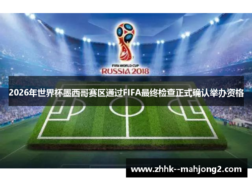 2026年世界杯墨西哥赛区通过FIFA最终检查正式确认举办资格 2026年世界杯墨西哥赛区通过FIFA最终检查正式确认举办资格